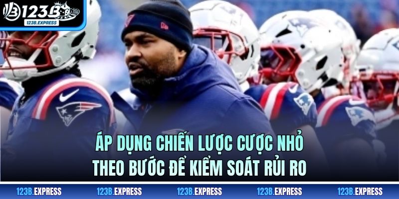 Áp dụng chiến lược cược nhỏ theo bước để kiểm soát rủi ro 