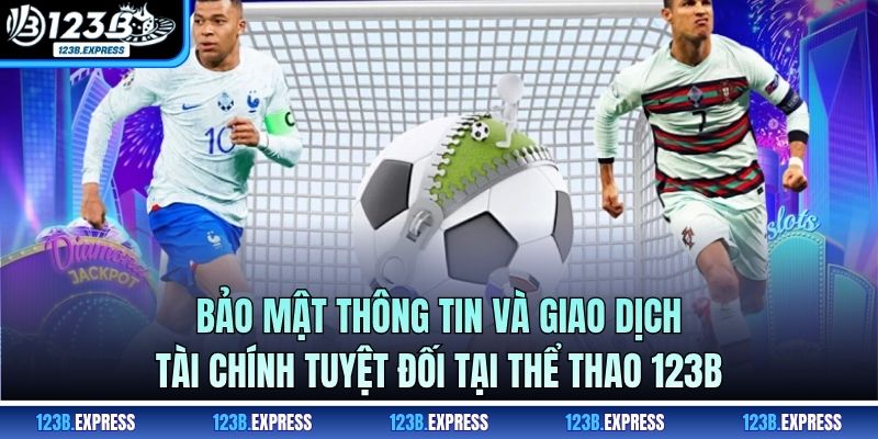 Bảo mật thông tin và giao dịch tài chính tuyệt đối tại thể thao 123B