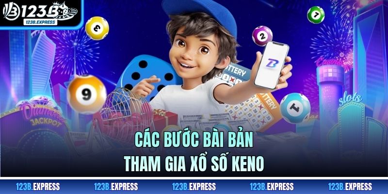 Các bước bài bản tham gia xổ số Keno