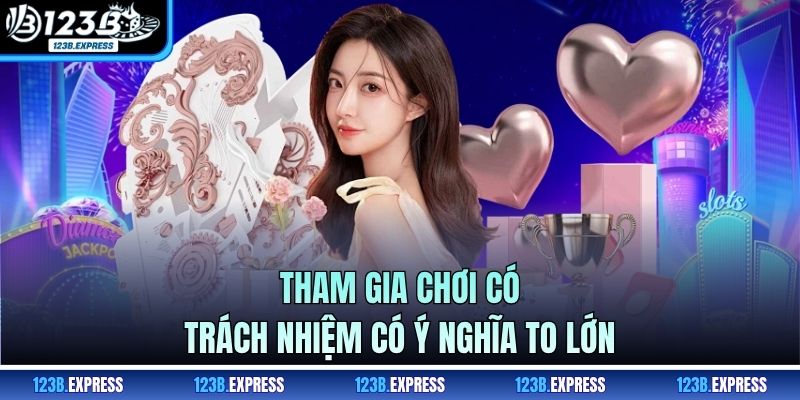 Tham gia chơi có trách nhiệm có ý nghĩa to lớn